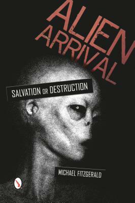 Alien Arrival: Salvation or Destruction by Michael Fitzgerald