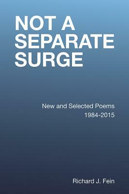 Not a Separate Surge: New and Selected Poems 1984-2015 by Richard J. Fein