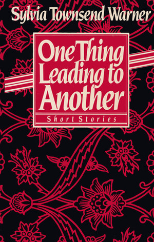 One Thing Leading to Another by Sylvia Townsend Warner, Susanna Pinney