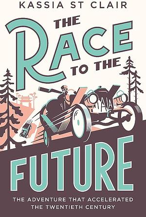 The Race to the Future: The Adventure That Accelerated the Twentieth Century by Kassia St. Clair