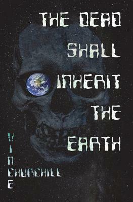 The Dead Shall Inherit The Earth by Vince Churchill