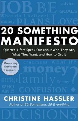20 Something Manifesto: Quarter-Lifers Speak Out about Who They Are, What They Want, and How to Get It by Christine Hassler