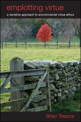 Emplotting Virtue: A Narrative Approach to Environmental Virtue Ethics by Brian Treanor