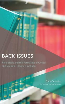 Back Issues: Periodicals and the Formation of Critical and Cultural Theory in Canada by Gary Genosko