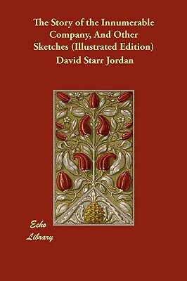 The Story of the Innumerable Company, and Other Sketches (Illustrated Edition) by David Starr Jordan