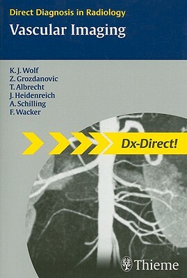 Vascular Imaging: Direct Diagnosis in Radiology by Zarko Grozdanovic, Karl-Jürgen Wolf, Thomas Albrecht