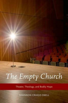 The Empty Church: Theater, Theology, and Bodily Hope by Shannon Craigo-Snell