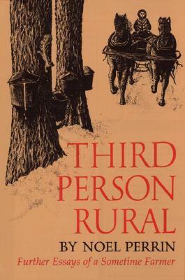 Third Person Rural: Further Essays of a Sometime Farmer by Noel Perrin