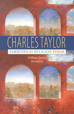 Varieties of Religion Today: William James Revisited by Charles Taylor