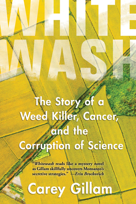 Whitewash: The Story of a Weed Killer, Cancer, and the Corruption of Science by Carey Gillam