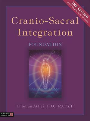 Cranio-Sacral Integration, Foundation, Second Edition by Thomas Attlee D. O. R. C. S. T.