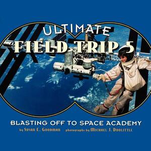 Ultimate Field Trip #5: Blasting Off to Space Academy by Susan E. Goodman