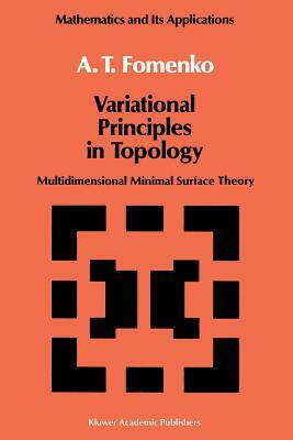 Variational Principles of Topology: Multidimensional Minimal Surface Theory by A. T. Fomenko