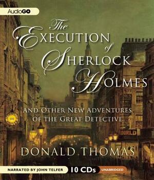 The Execution of Sherlock Holmes: And Other New Adventures of the Great Detective by Donald Thomas