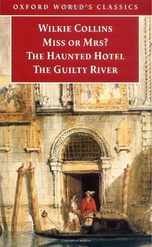 Miss or Mrs?/ The Haunted Hotel/ The Guilty River by Wilkie Collins