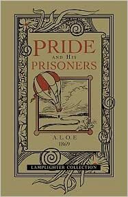 Pride and His Prisoners, by A.L.O.E. by A.L.O.E.