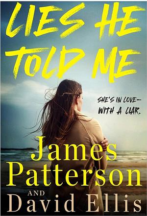 Lies He Told Me: She's in Love--With a Liar. by David Ellis, James Patterson