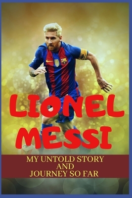 Messi: The Journey So far ( Revised Edition) by Lionel Messi, Dickson Joey