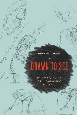 Drawn to See: Drawing as an Ethnographic Method by Andrew Causey