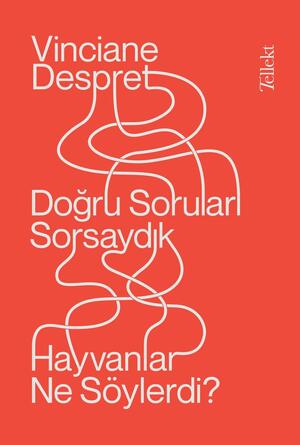 Doğru Soruları Sorsaydık Hayvanlar Ne Söylerdi? by Vinciane Despret