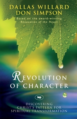 Revolution of character: Discovering Christ'S Pattern For Spiritual Transformation by Dallas Willard