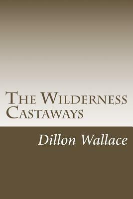 The Wilderness Castaways by Dillon Wallace