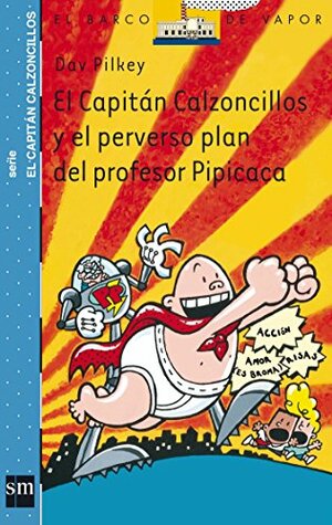 El Capitán Calzoncillos y el perverso plan del profesor Pipicaca by Dav Pilkey