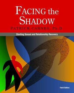 Facing the Shadow [3rd Edition]: Starting Sexual and Relationship Recovery by Patrick Carnes