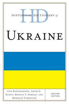 Historical Dictionary of Ukraine by Ivan Katchanovski