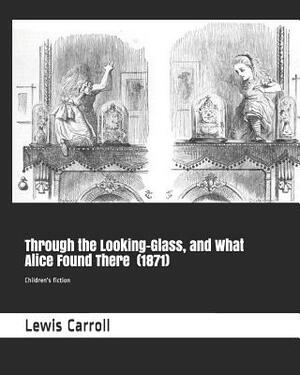 Through the Looking-Glass, and What Alice Found There (1871): Children's Fiction by Lewis Carroll