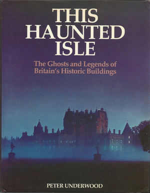 This Haunted Isle: The Ghosts and Legends of Britain's Historic Buildings by Peter Underwood