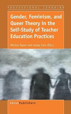 Gender, Feminism, and Queer Theory in the Self-Study of Teacher Education Practices by Monica Taylor, Lesley Coia