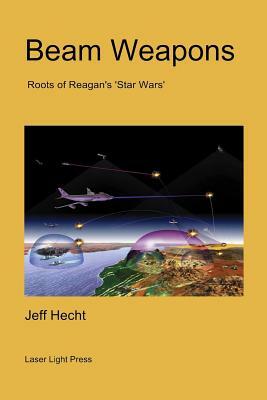 Beam Weapons: Roots of Reagan's 'Star Wars' by Jeff Hecht