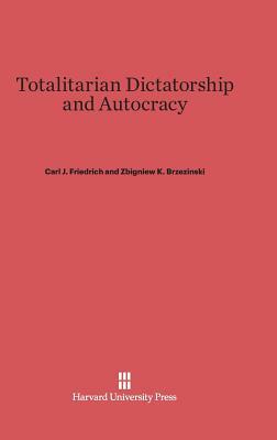 Totalitarian Dictatorship and Autocracy by Carl Joachim Friedrich, Zbigniew Brzeziński