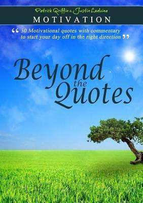 Motivation - Beyond the Quotes by Patrick Griffin, Justin Ledvina