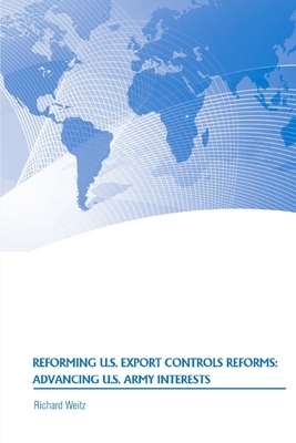 Reforming U.S. Export Controls Reforms: Advancing U.S. Army Interests by Richard Weitz, Strategic Studies Institute