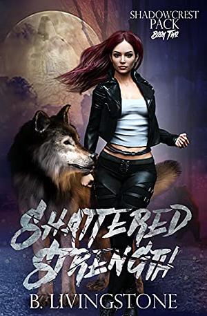 Shattered Strength by B. Livingstone