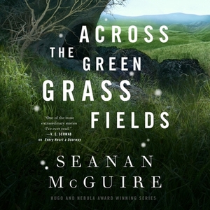 Across the Green Grass Fields by Seanan McGuire