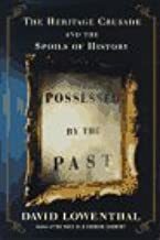 Possessed by the Past: The Heritage Crusade and the Spoils of History by David Lowenthal