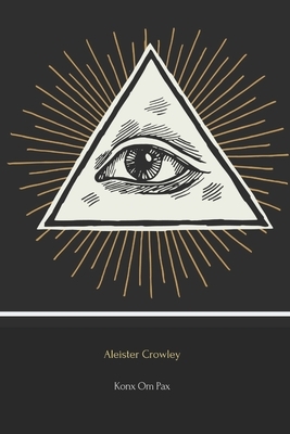 Konx Om Pax (Illustrated): Essays in Light by Aleister Crowley