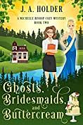 Ghosts, Bridesmaids and Buttercream (Michelle Bishop Paranormal Cozy Mysteries Book 2) by J.A. Holder