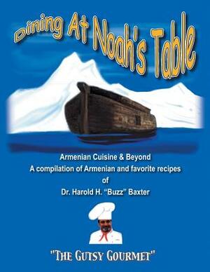 Dining at Noah's Table: Armenian Cuisine & Beyond by Baxter