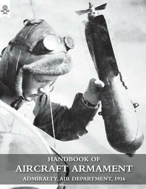 Handbook of Aircraft Armament: C.B. 1161. Admiralty, Air Department, 1916. by Admiralty