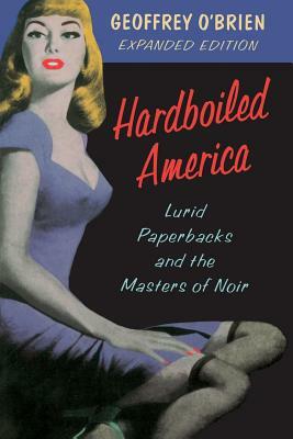 Hardboiled America: Lurid Paperbacks and the Masters of Noir by Geoffrey O'Brien