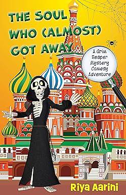 The Soul Who (Almost) Got Away: A Grim Reaper Mystery Comedy Adventure by Riya Aarini