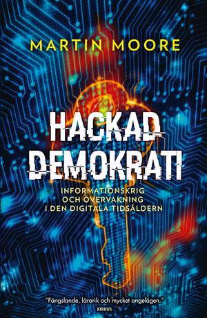 Hackad demokrati: Informationskrig och övervakning i den digitala tidsåldern by Martin Moore