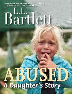 Abused: A Daughter's Story by L.L. Bartlett