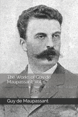 The Works of Guy de Maupassant, Vol. 5 by Guy de Maupassant