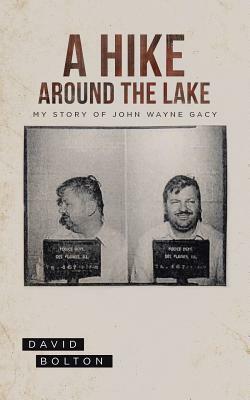 A Hike Around The Lake: My Story of John Wayne Gacy by David Bolton