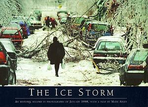 The Ice Storm: An Historic Record in Photographs of January 1998 by Jennifer Robinson, Mark Abley